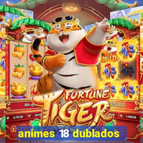 animes 18 dublados